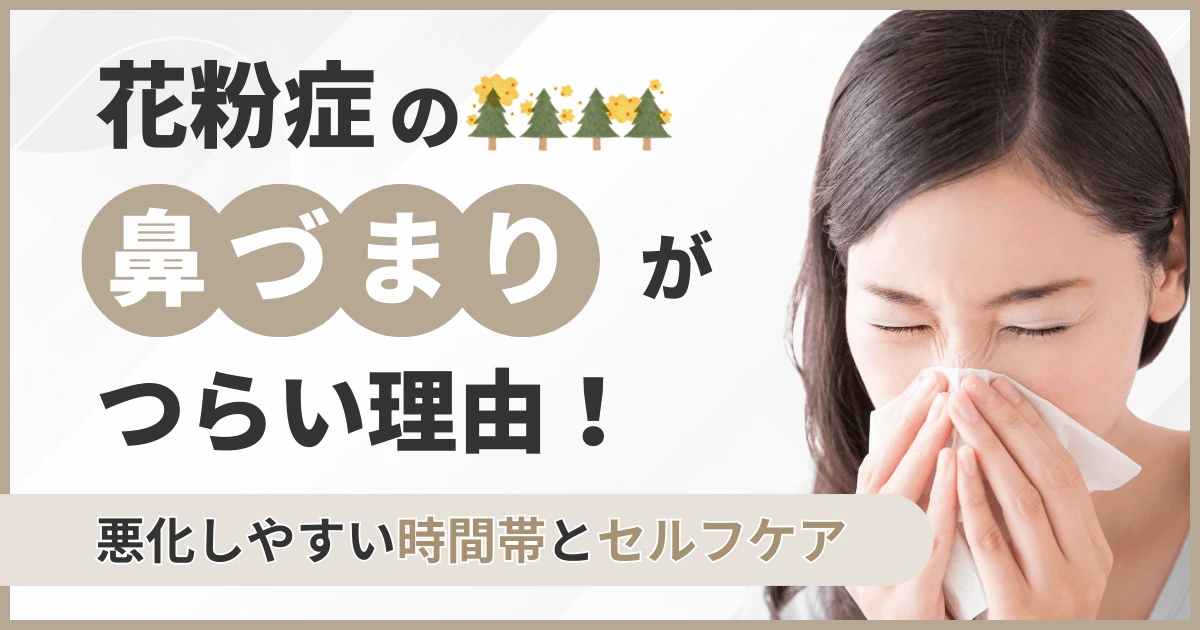 花粉症の鼻づまりがつらい理由！悪化しやすい時間帯とセルフケア